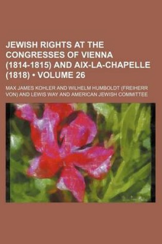 Cover of Jewish Rights at the Congresses of Vienna (1814-1815) and AIX-La-Chapelle (1818) (Volume 26)