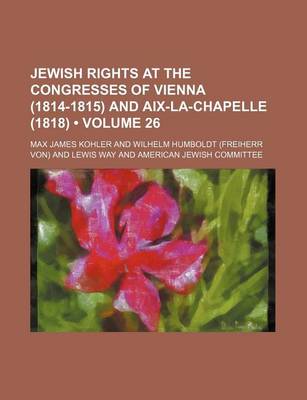 Book cover for Jewish Rights at the Congresses of Vienna (1814-1815) and AIX-La-Chapelle (1818) (Volume 26)