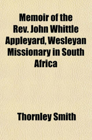 Cover of Memoir of the REV. John Whittle Appleyard, Wesleyan Missionary in South Africa