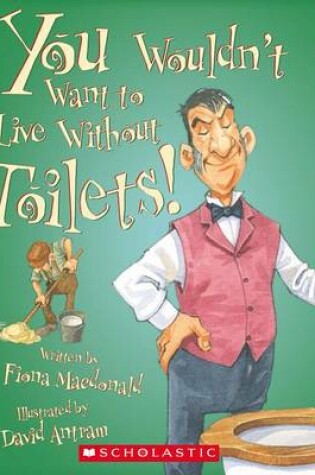 Cover of You Wouldn't Want to Live Without Toilets!