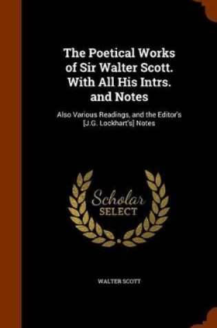 Cover of The Poetical Works of Sir Walter Scott. with All His Intrs. and Notes