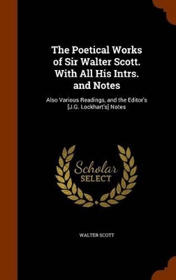 Book cover for The Poetical Works of Sir Walter Scott. with All His Intrs. and Notes