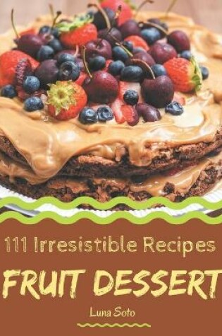 Cover of 111 Irresistible Fruit Dessert Recipes