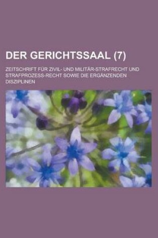 Cover of Der Gerichtssaal (7); Zeitschrift Fur Zivil- Und Militar-Strafrecht Und Strafprozess-Recht Sowie Die Erganzenden Disziplinen