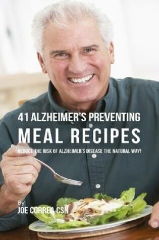 Cover of 41 Alzheimer’s Preventing Meal Recipes : Reduce the Risk of Alzheimer’s Disease the Natural Way!