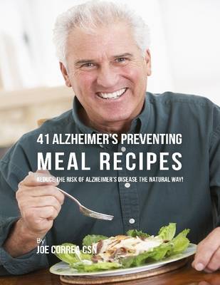 Book cover for 41 Alzheimer’s Preventing Meal Recipes : Reduce the Risk of Alzheimer’s Disease the Natural Way!