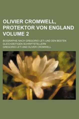 Cover of Olivier Cromwell, Protektor Von England Volume 2; Biographie Nach Gregorio Leti Und Den Besten Gleichzeitigen Schriftstellern