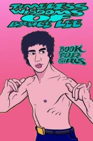 Cover of TIMELESS WISDOMS OF BRUCE LEE - book for girls