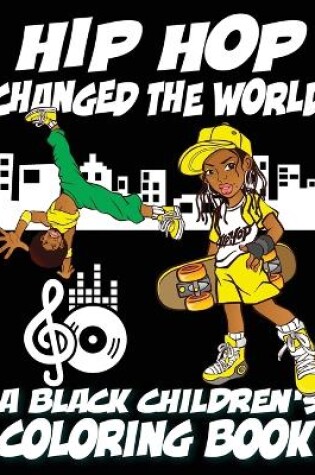 Cover of Hip Hop Changed The World - A Black Children's Coloring Book