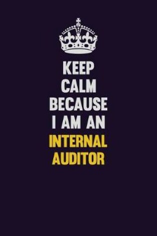 Cover of Keep calm Because I Am An Internal Auditor