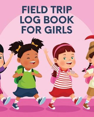 Book cover for Field Trip Log Book For Girls