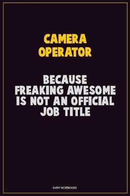 Book cover for Camera Operator, Because Freaking Awesome Is Not An Official Job Title