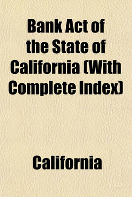 Book cover for Bank Act of the State of California (with Complete Index)