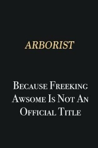 Cover of Arborist Because Freeking Awsome is not an official title