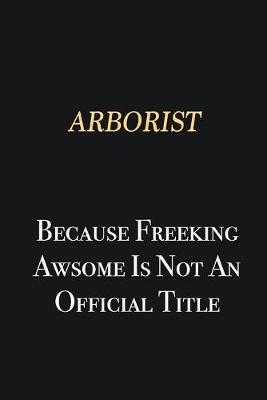 Book cover for Arborist Because Freeking Awsome is not an official title