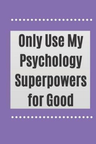 Cover of Only Use My Psychology Superpowers for Good