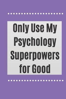 Book cover for Only Use My Psychology Superpowers for Good