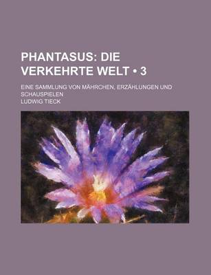 Book cover for Phantasus (3); Die Verkehrte Welt. Eine Sammlung Von Mahrchen, Erzahlungen Und Schauspielen