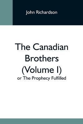 Book cover for The Canadian Brothers (Volume I) Or The Prophecy Fulfilled