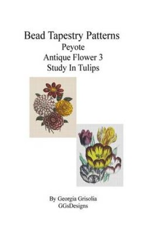 Cover of Bead Tapestry Patterns Peyote Antique Flower 3 Study In Tulips