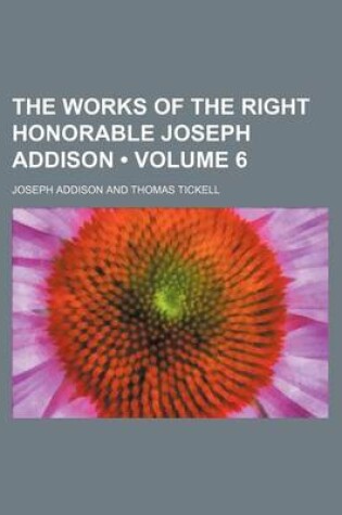 Cover of The Works of the Right Honorable Joseph Addison (Volume 6)