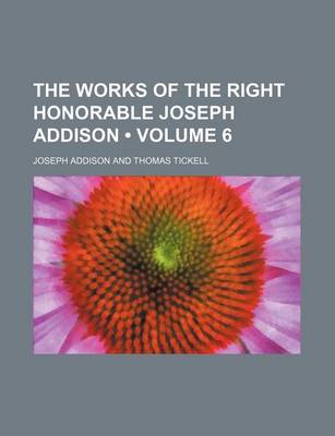 Book cover for The Works of the Right Honorable Joseph Addison (Volume 6)