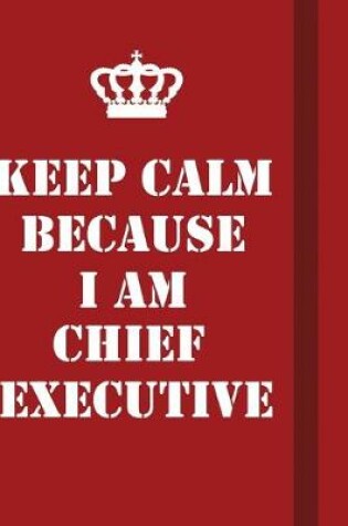 Cover of Keep Calm Because I Am Chief Executive