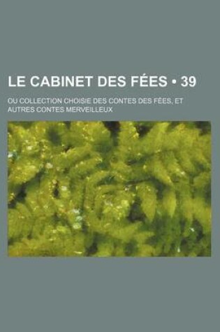 Cover of Le Cabinet Des Fees (39); Ou Collection Choisie Des Contes Des Fees, Et Autres Contes Merveilleux