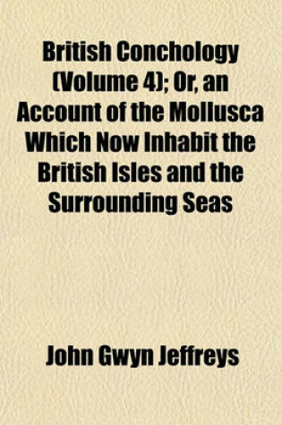 Cover of British Conchology (Volume 4); Or, an Account of the Mollusca Which Now Inhabit the British Isles and the Surrounding Seas