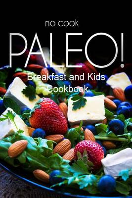 Cover of No-Cook Paleo! - Breakfast and Kids Cookbook