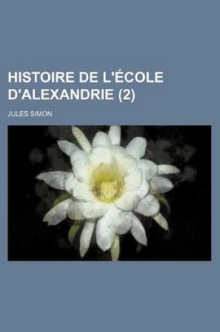 Cover of Histoire de L'Ecole D'Alexandrie (2 )