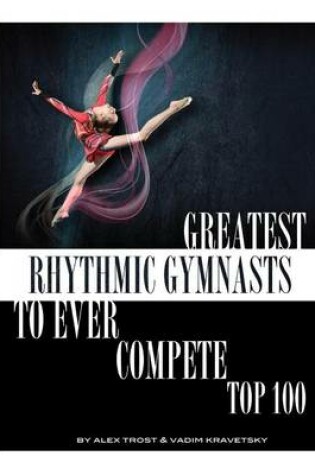 Cover of Greatest Rhythmic Gymnasts to Ever Compete