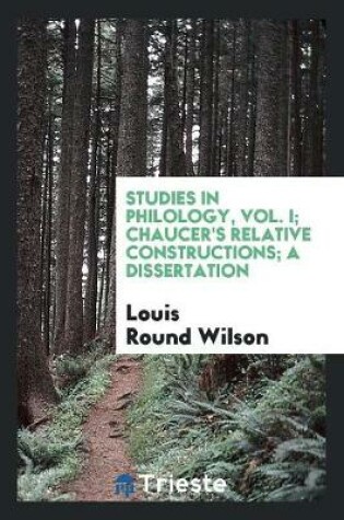 Cover of Studies in Philology, Vol. I; Chaucer's Relative Constructions; A Dissertation