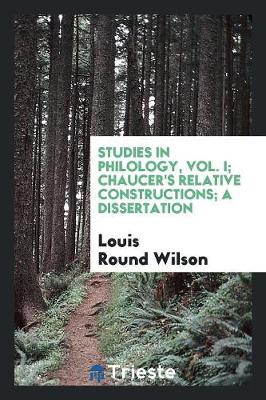 Book cover for Studies in Philology, Vol. I; Chaucer's Relative Constructions; A Dissertation