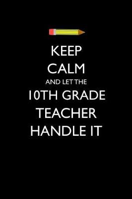 Book cover for Keep Calm and Let the 10th Grade Teacher Handle It