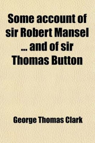 Cover of Some Account of Sir Robert Mansel and of Sir Thomas Button