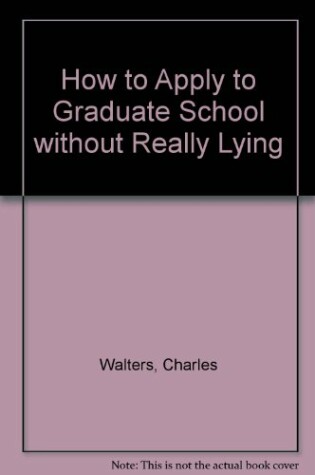 Cover of How to Apply to Graduate School without Really Lying