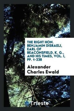 Cover of The Right Hon. Benjamin Disraeli, Earl of Beaconsfield, K. G., and His Times, Vol. I, Pp. 1-238