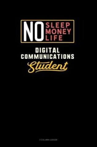 Cover of No Sleep. No Money. No Life. Digital Communications Student