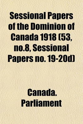 Book cover for Sessional Papers of the Dominion of Canada 1918 (53, No.8, Sessional Papers No. 19-20d)