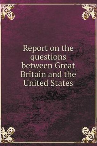 Cover of Report on the questions between Great Britain and the United States