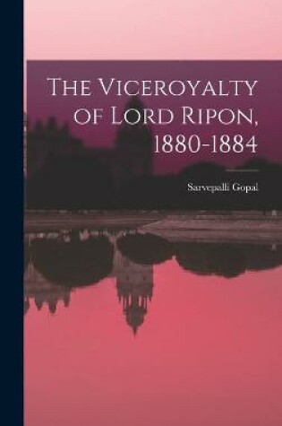 Cover of The Viceroyalty of Lord Ripon, 1880-1884