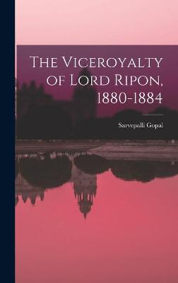 Book cover for The Viceroyalty of Lord Ripon, 1880-1884