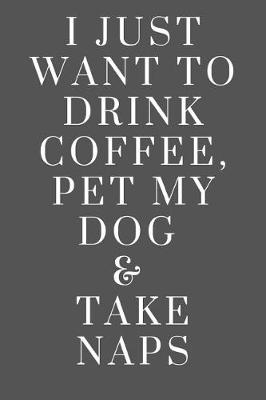 Book cover for I Just Want to Drink Coffee, Pet My Dog & Take Naps