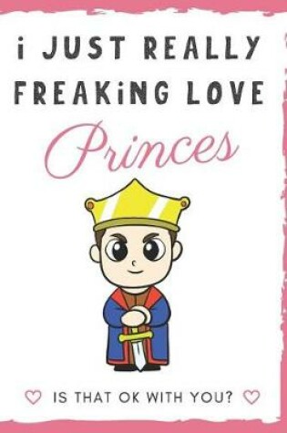 Cover of I Just Really Freaking Love Princes. Is That OK With You?