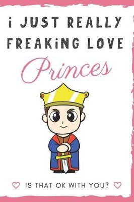 Book cover for I Just Really Freaking Love Princes. Is That OK With You?