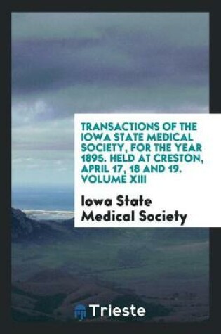 Cover of Transactions of the Iowa State Medical Society, for the Year 1895. Held at Creston, April 17, 18 and 19. Volume XIII