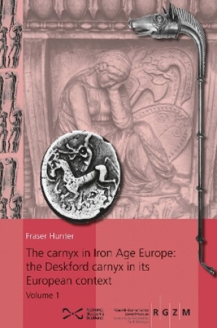 Cover of The carnyx in Iron Age Europe: the Deskford carnyx in its European context