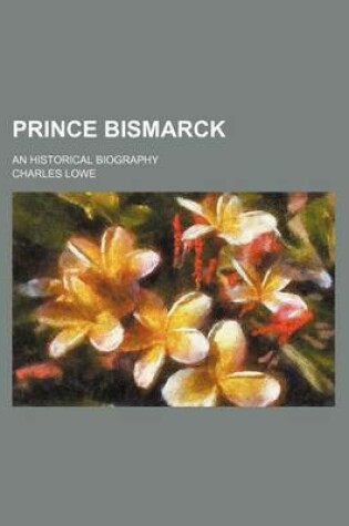 Cover of Prince Bismarck; An Historical Biography