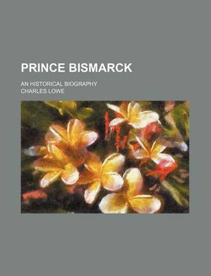 Book cover for Prince Bismarck; An Historical Biography